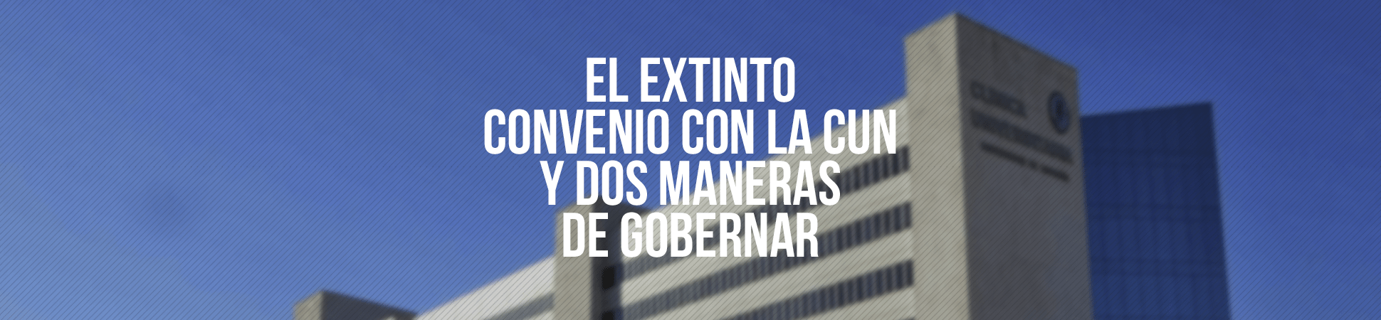 El convenio con la CUN y dos maneras de gobernar